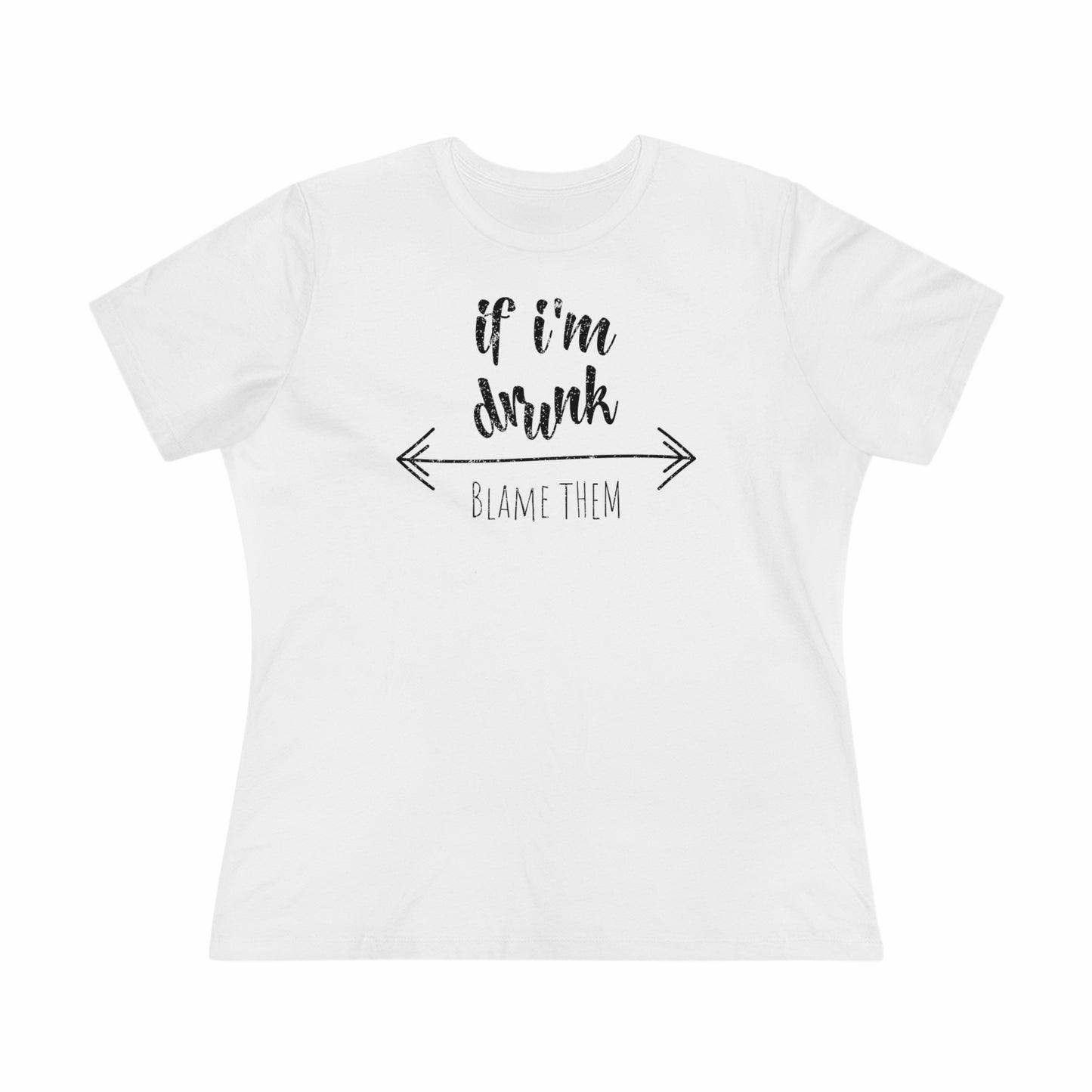 If I'm Drunk Blame Them - Relaxed Fit Women's Premium Tee