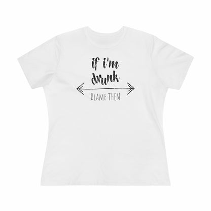 If I'm Drunk Blame Them - Relaxed Fit Women's Premium Tee