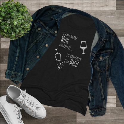 I Can Make Wine Disappear ... So Basically I'm Magic - Women's Triblend Tee