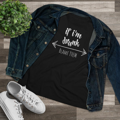 If I'm Drunk Blame Them - Relaxed Fit Women's Premium Tee