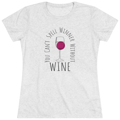 You Can't Spell 'Winner' Without Wine - Women's Triblend Tee