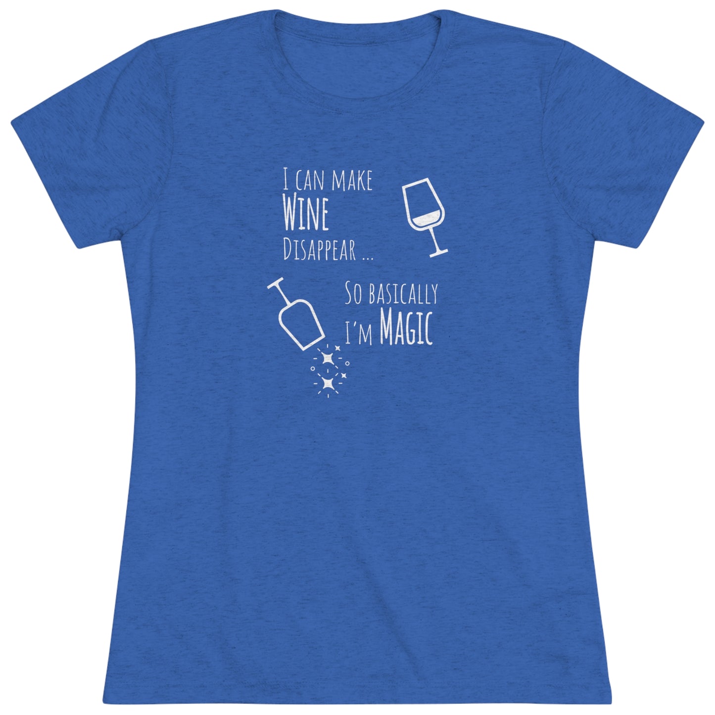 I Can Make Wine Disappear ... So Basically I'm Magic - Women's Triblend Tee