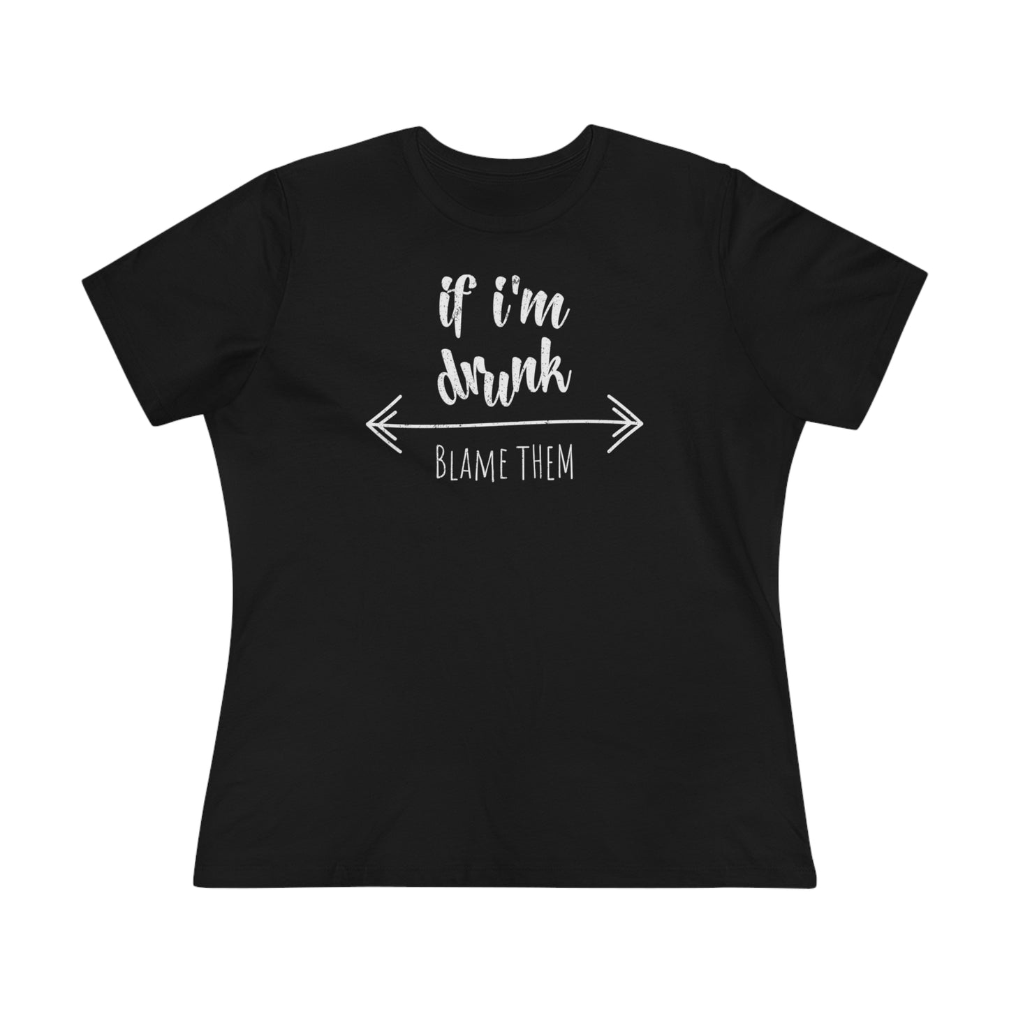 If I'm Drunk Blame Them - Relaxed Fit Women's Premium Tee