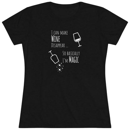 I Can Make Wine Disappear ... So Basically I'm Magic - Women's Triblend Tee