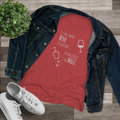 I Can Make Wine Disappear ... So Basically I'm Magic - Women's Triblend Tee