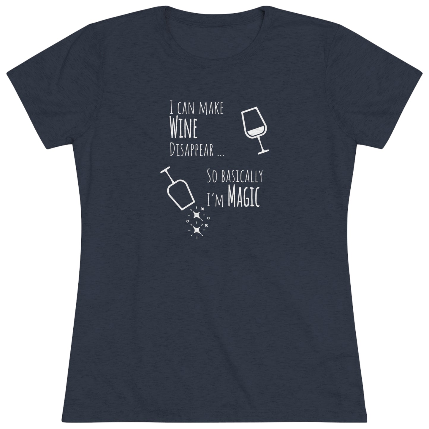 I Can Make Wine Disappear ... So Basically I'm Magic - Women's Triblend Tee