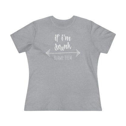 If I'm Drunk Blame Them - Relaxed Fit Women's Premium Tee